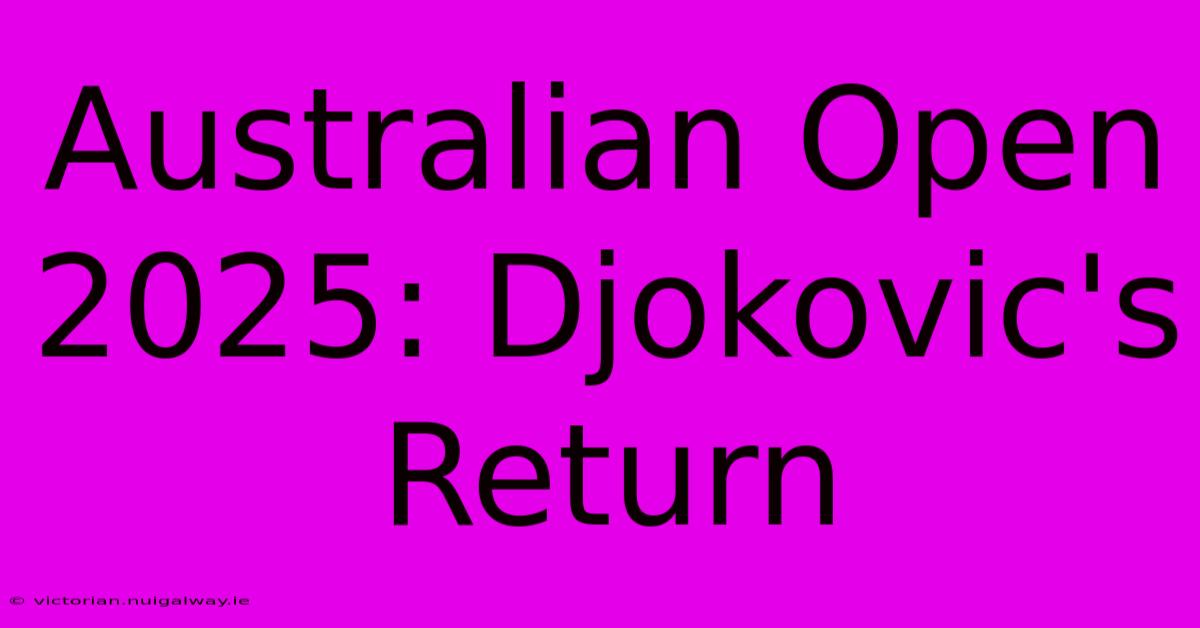 Australian Open 2025: Djokovic's Return