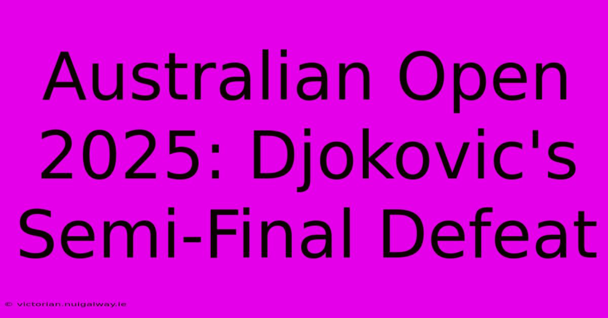 Australian Open 2025: Djokovic's Semi-Final Defeat