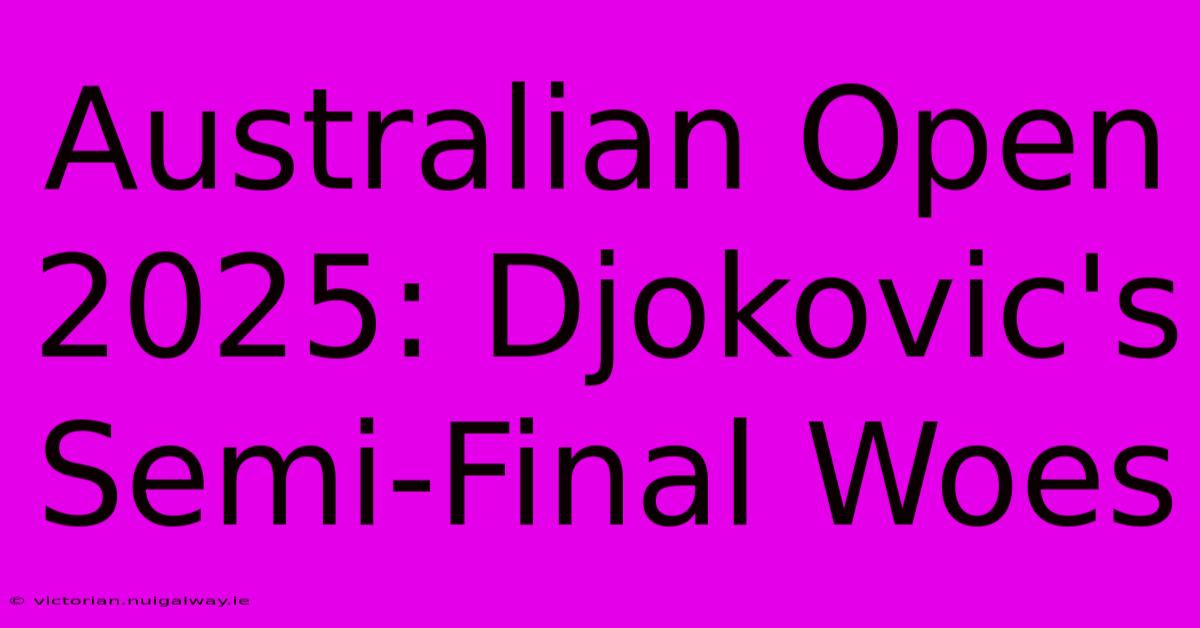 Australian Open 2025: Djokovic's Semi-Final Woes