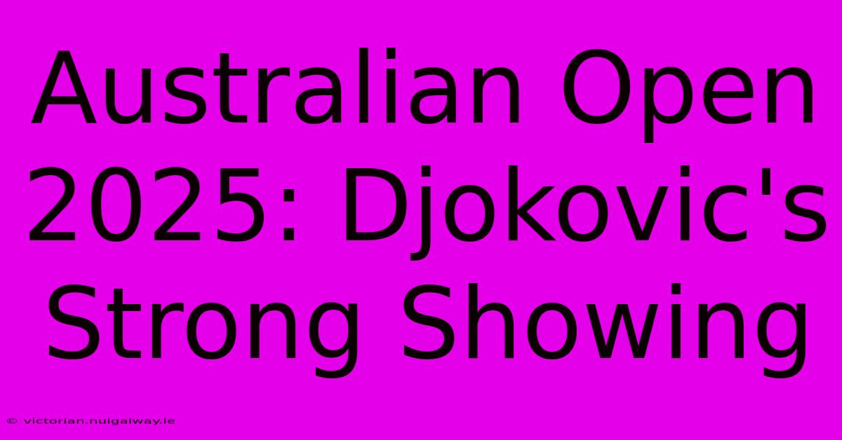 Australian Open 2025: Djokovic's Strong Showing