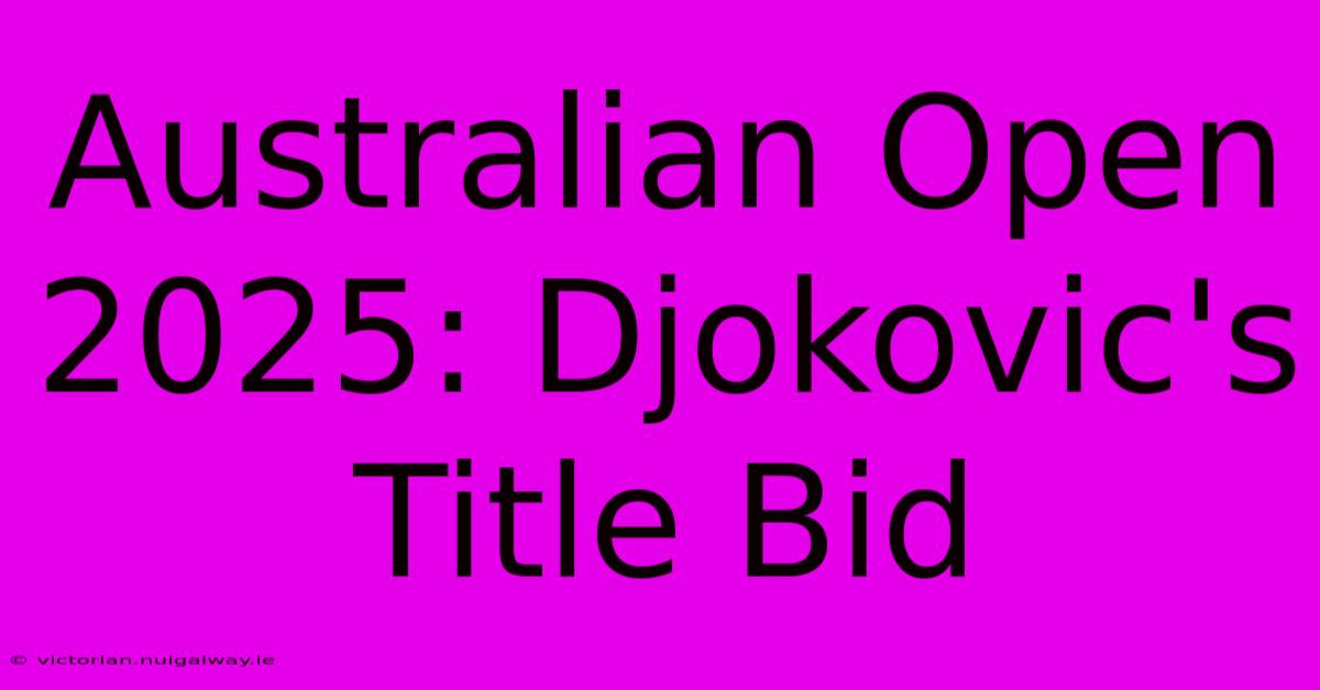 Australian Open 2025: Djokovic's Title Bid