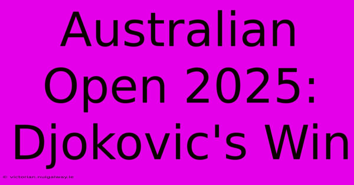 Australian Open 2025: Djokovic's Win