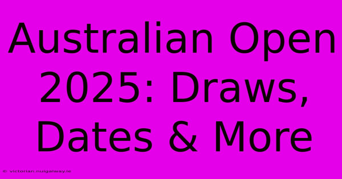 Australian Open 2025: Draws, Dates & More