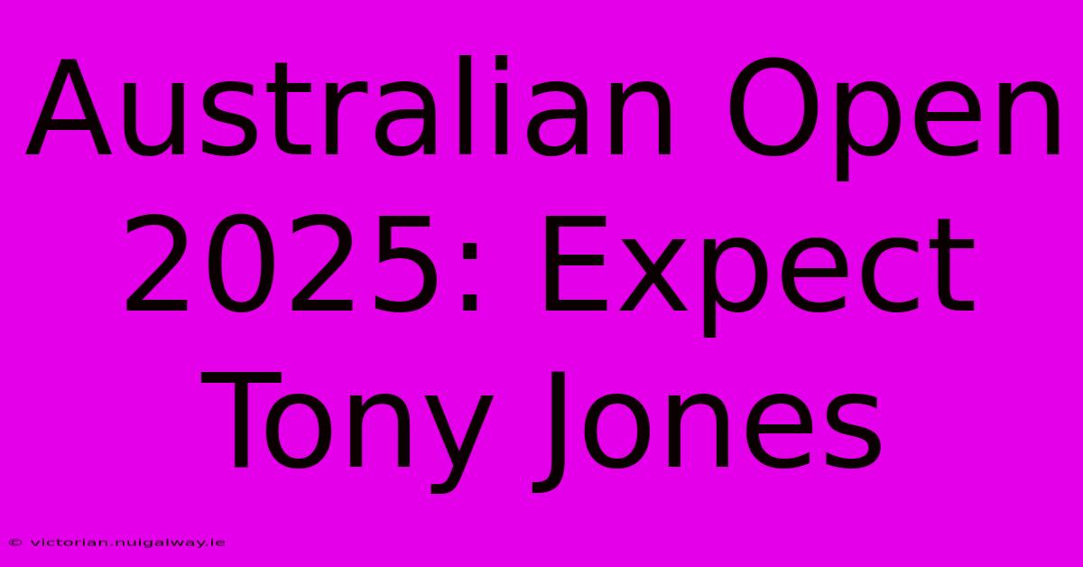 Australian Open 2025: Expect Tony Jones