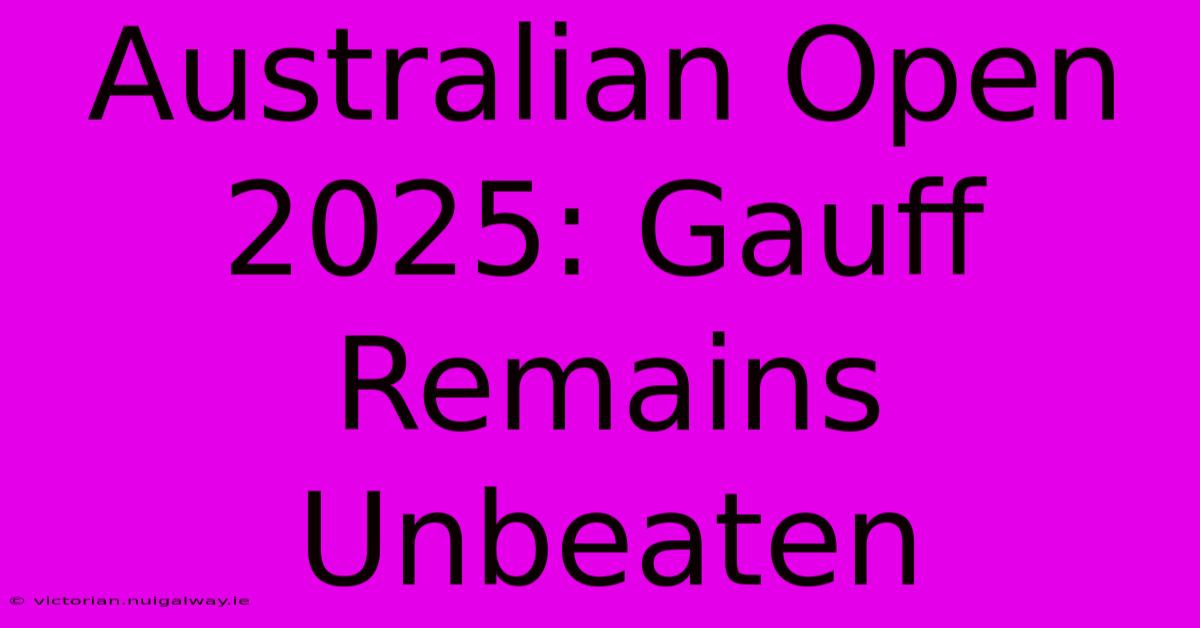 Australian Open 2025: Gauff Remains Unbeaten