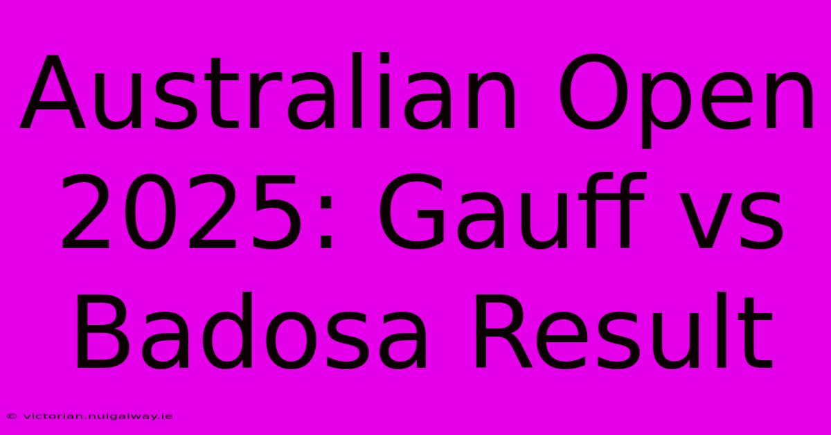 Australian Open 2025: Gauff Vs Badosa Result