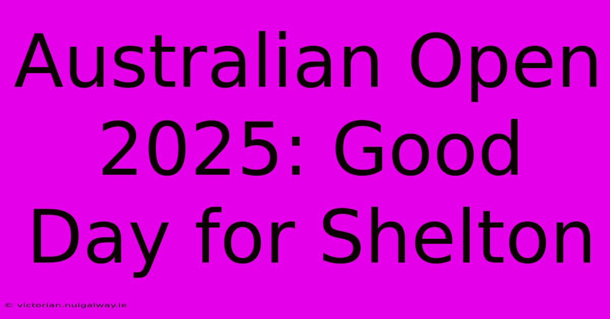 Australian Open 2025: Good Day For Shelton