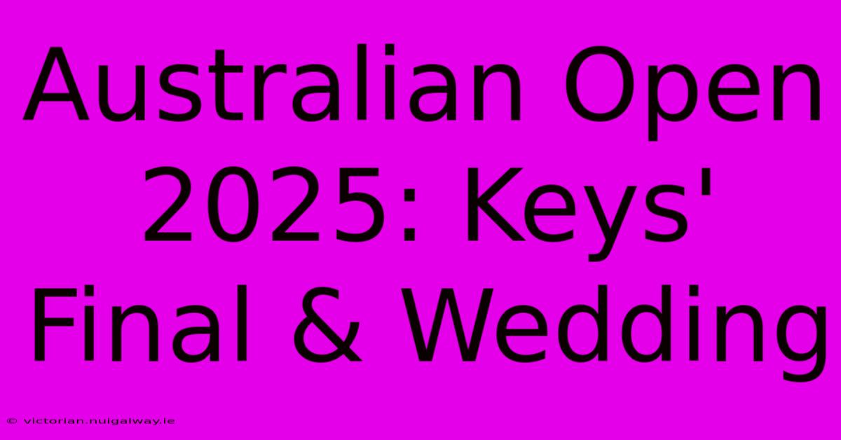 Australian Open 2025: Keys' Final & Wedding