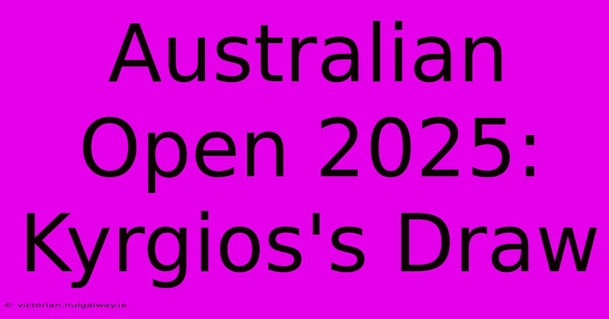 Australian Open 2025: Kyrgios's Draw