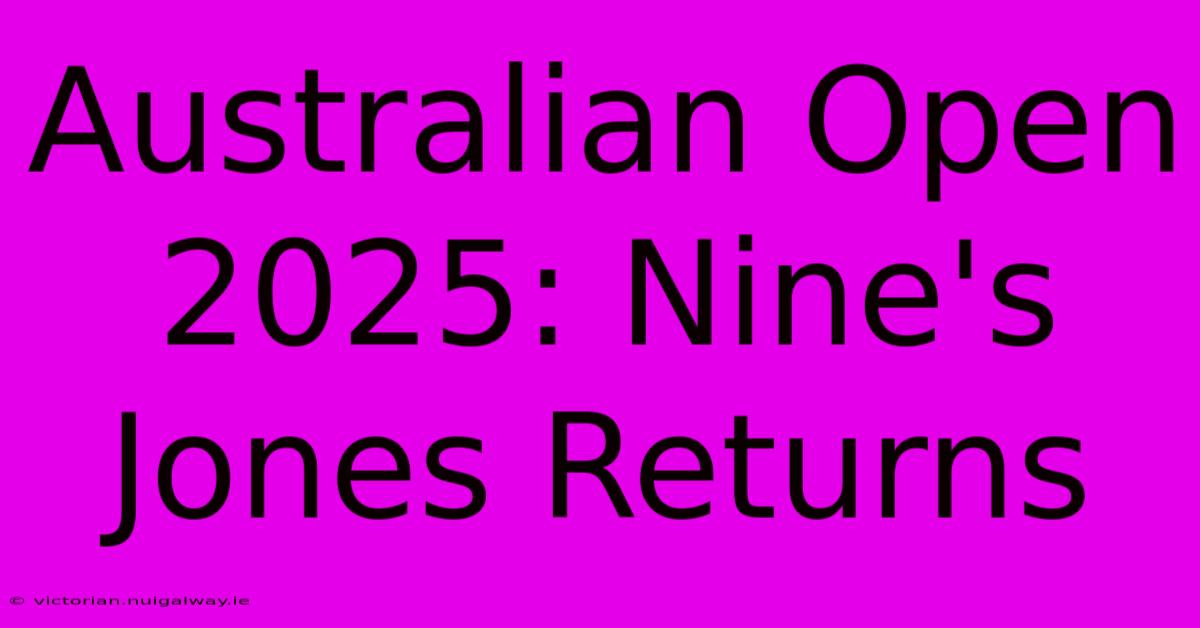 Australian Open 2025: Nine's Jones Returns