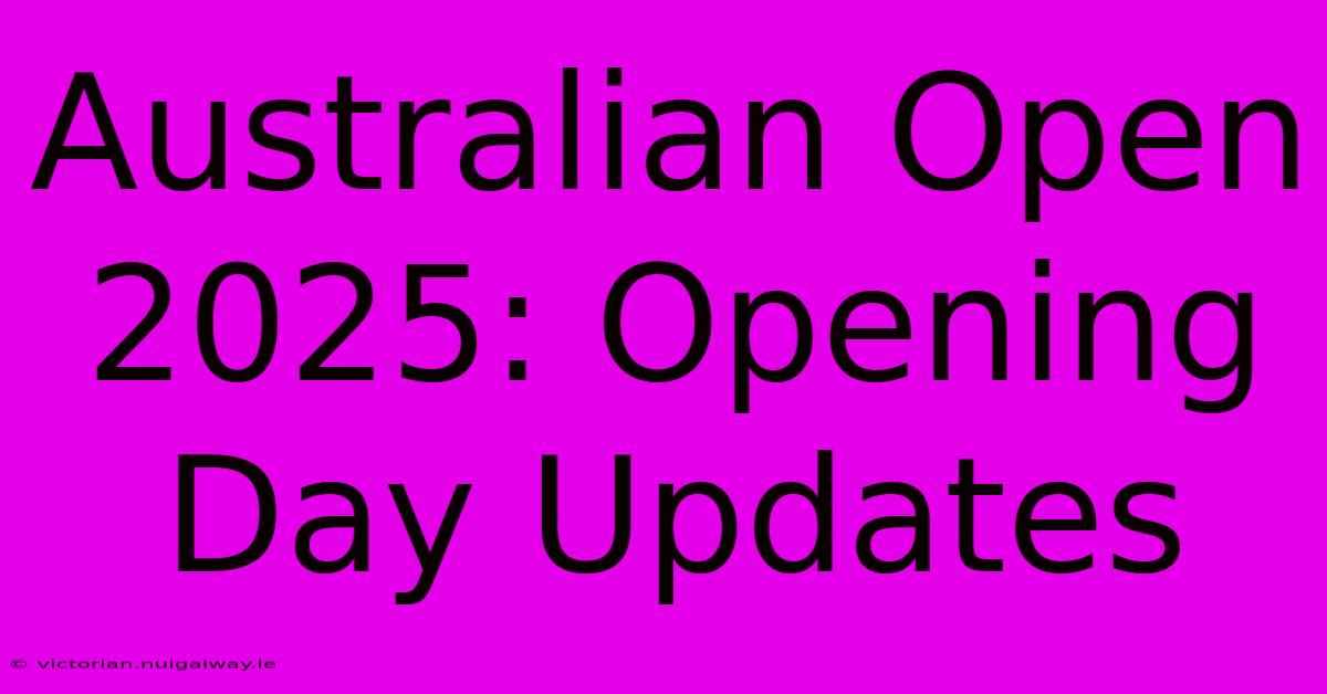 Australian Open 2025: Opening Day Updates