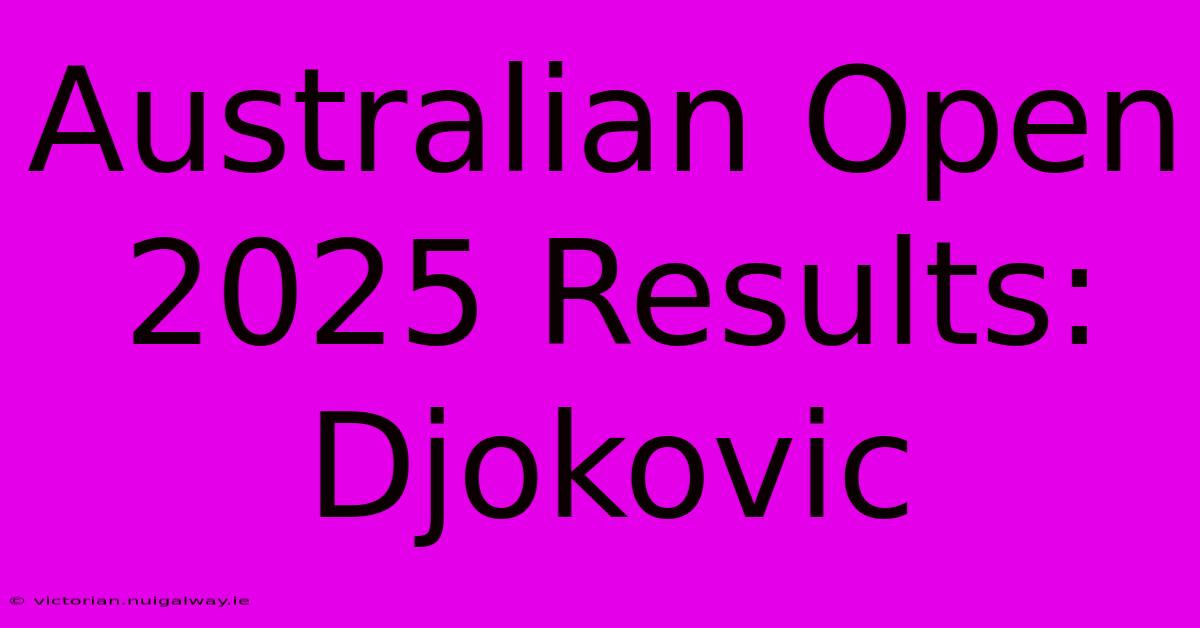 Australian Open 2025 Results: Djokovic