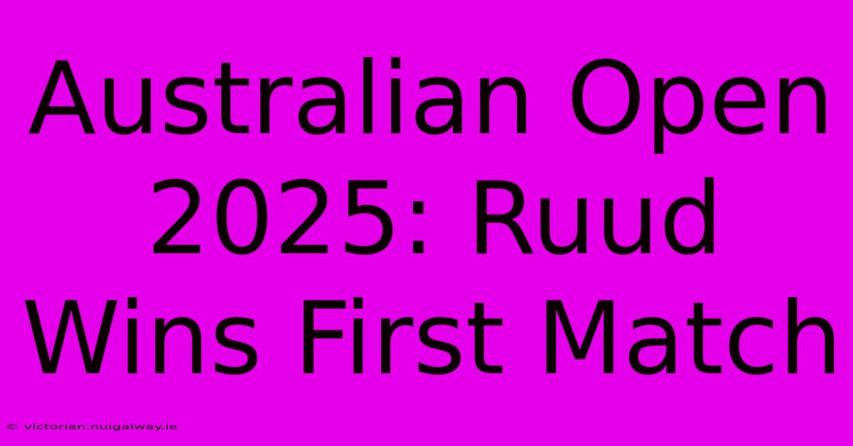 Australian Open 2025: Ruud Wins First Match