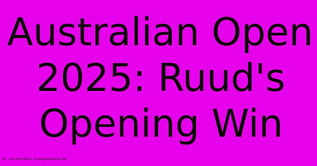 Australian Open 2025: Ruud's Opening Win