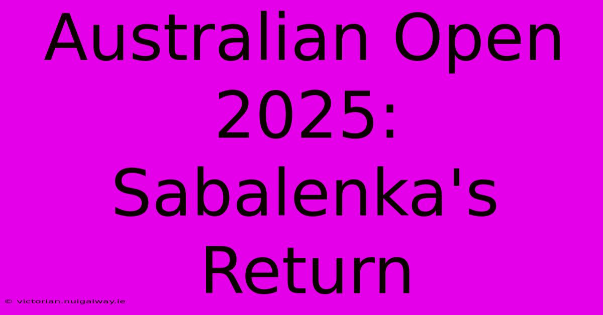 Australian Open 2025: Sabalenka's Return