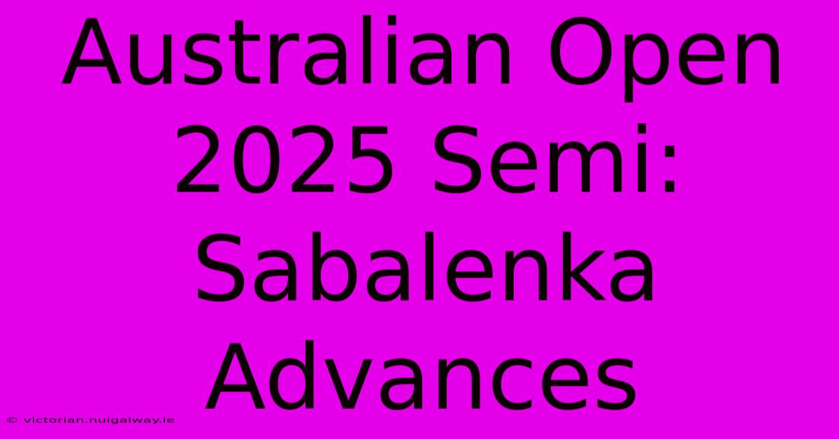 Australian Open 2025 Semi: Sabalenka Advances