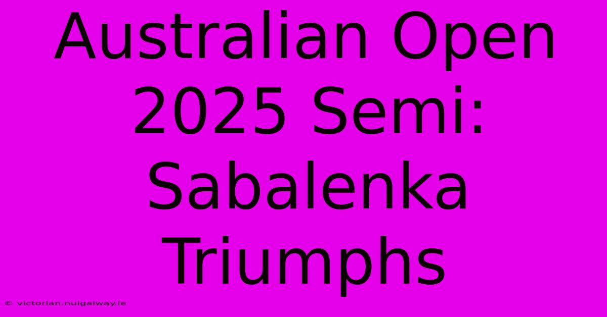 Australian Open 2025 Semi: Sabalenka Triumphs