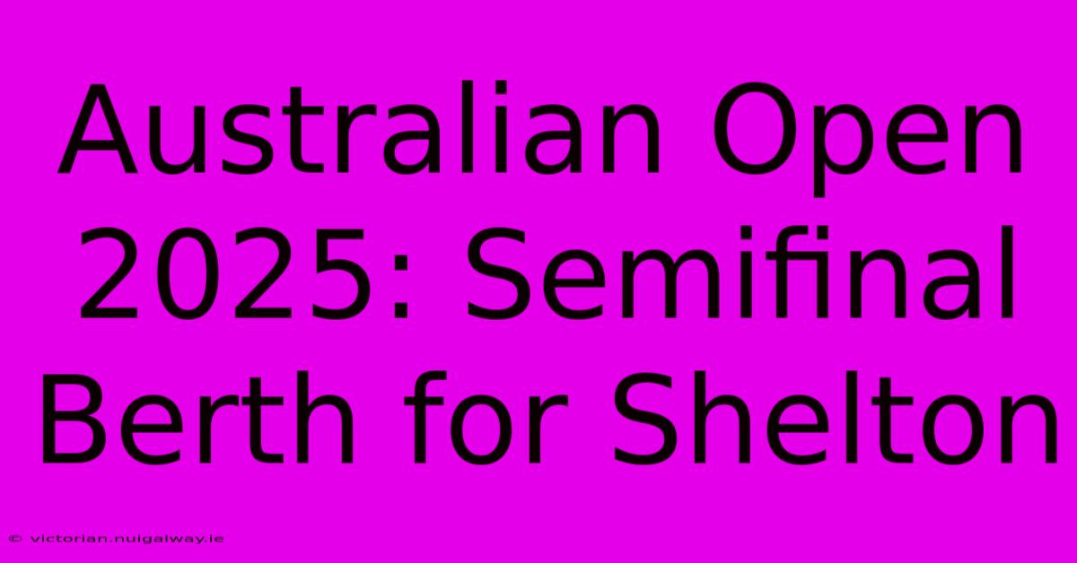 Australian Open 2025: Semifinal Berth For Shelton