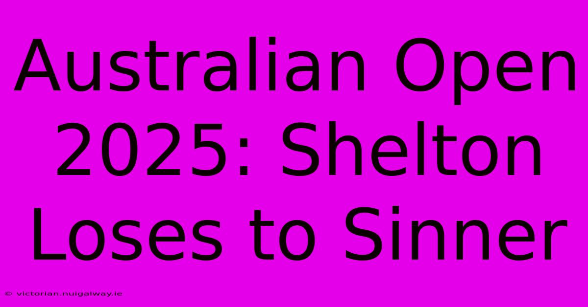 Australian Open 2025: Shelton Loses To Sinner