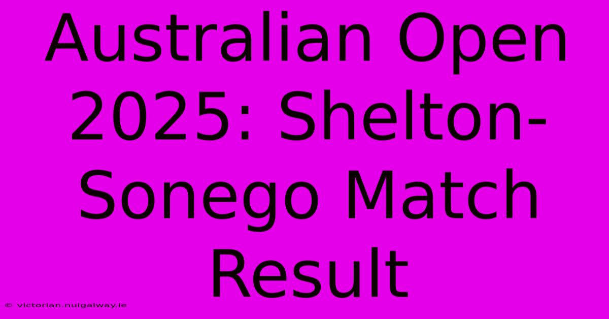 Australian Open 2025: Shelton-Sonego Match Result