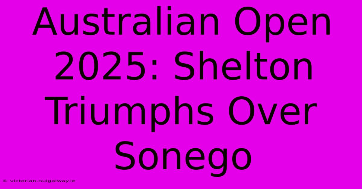 Australian Open 2025: Shelton Triumphs Over Sonego