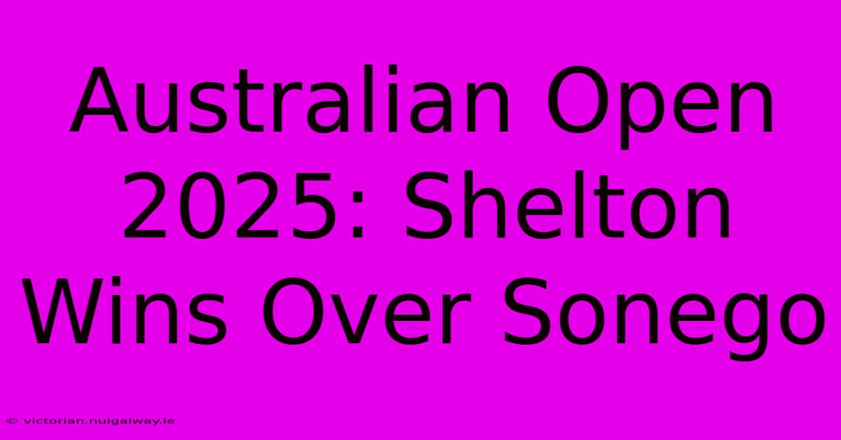 Australian Open 2025: Shelton Wins Over Sonego