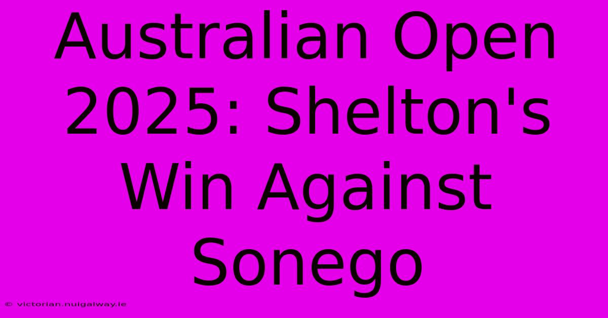 Australian Open 2025: Shelton's Win Against Sonego