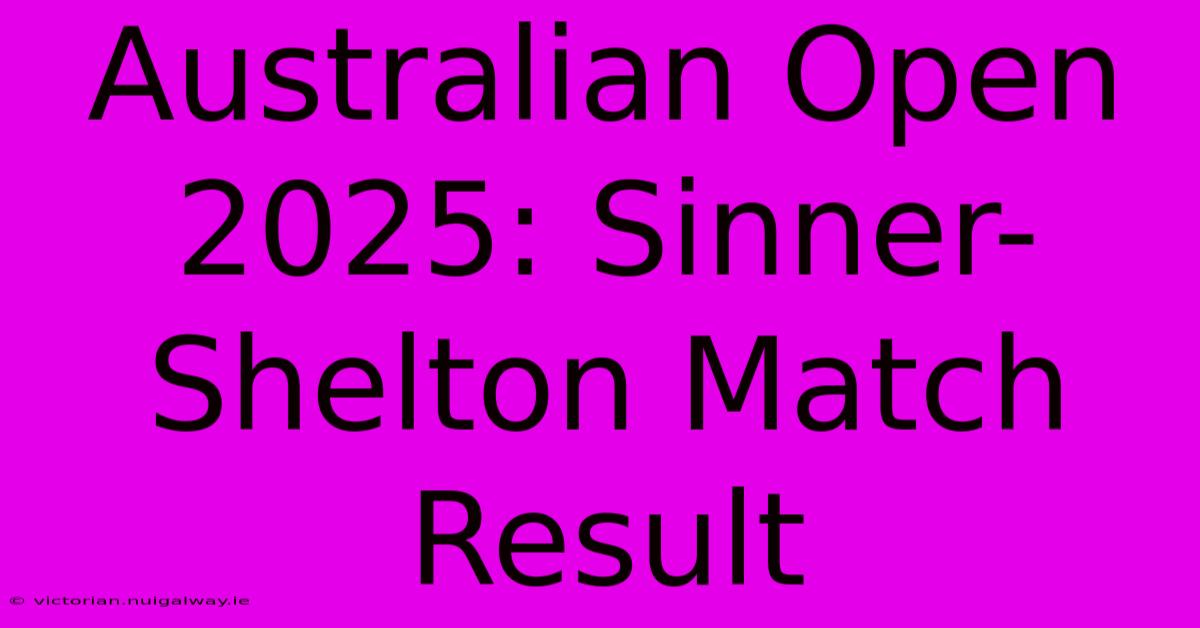 Australian Open 2025: Sinner-Shelton Match Result