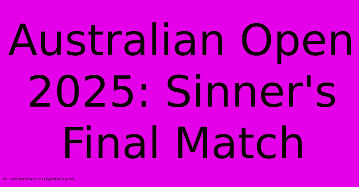 Australian Open 2025: Sinner's Final Match