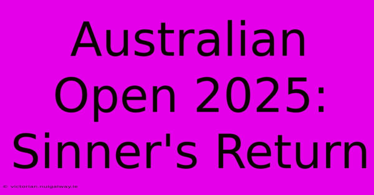 Australian Open 2025: Sinner's Return