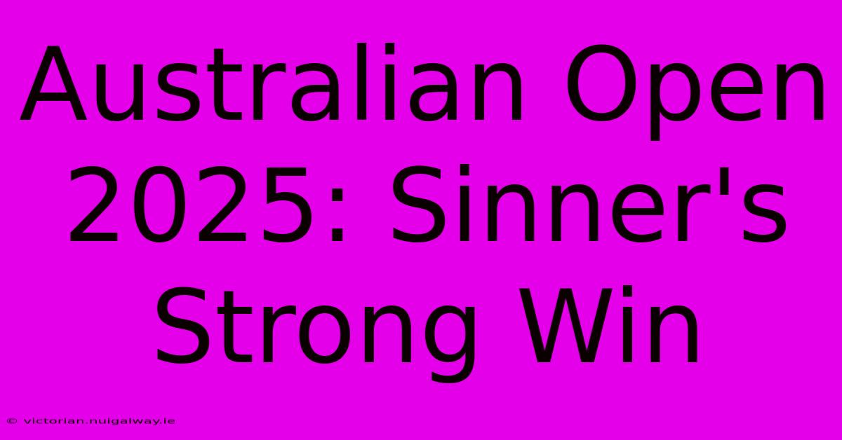 Australian Open 2025: Sinner's Strong Win