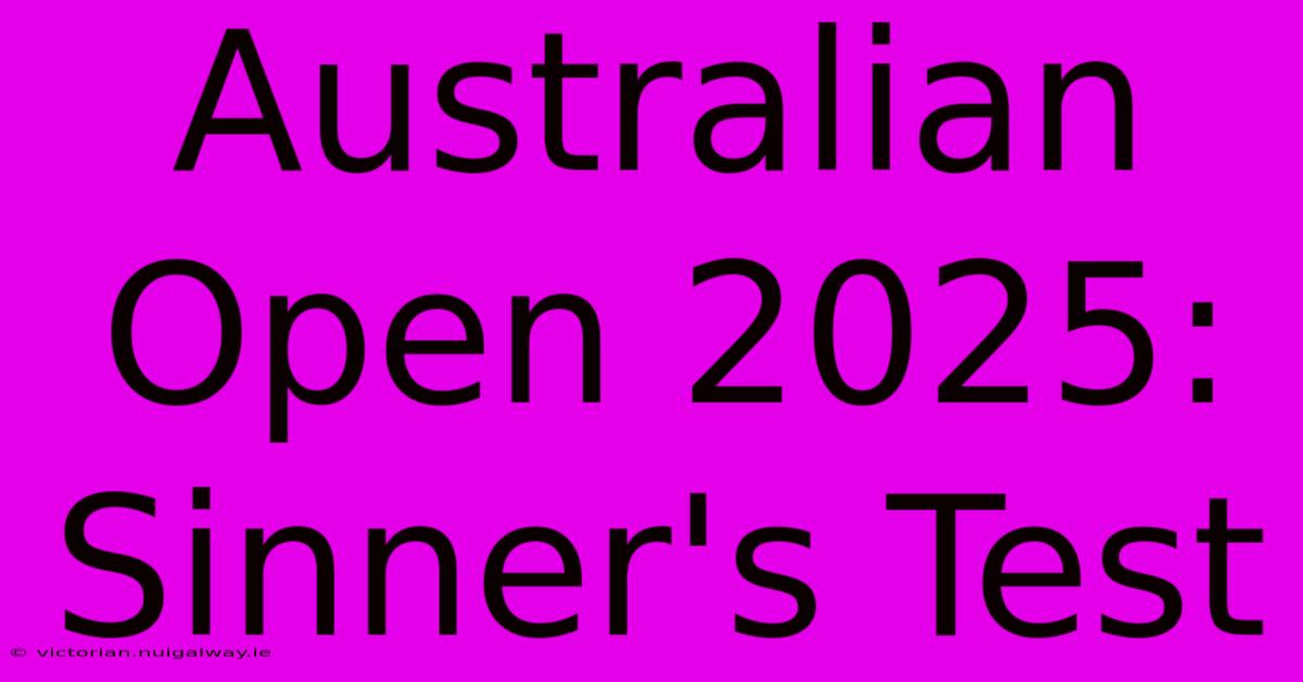 Australian Open 2025: Sinner's Test