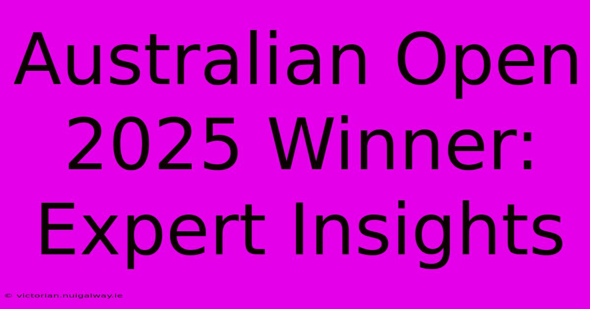 Australian Open 2025 Winner: Expert Insights