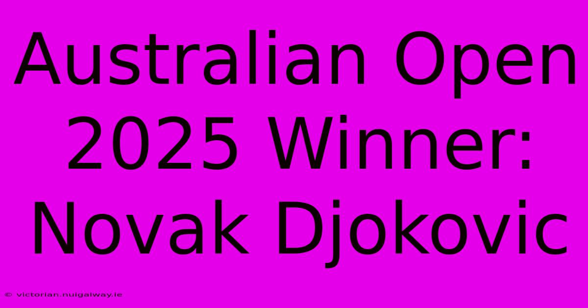 Australian Open 2025 Winner: Novak Djokovic