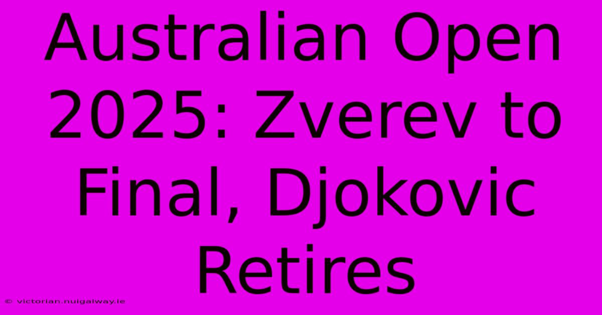 Australian Open 2025: Zverev To Final, Djokovic Retires