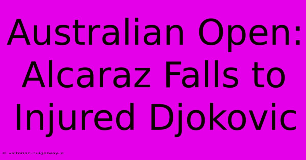 Australian Open: Alcaraz Falls To Injured Djokovic