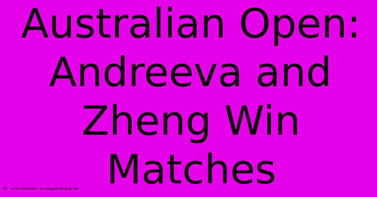 Australian Open: Andreeva And Zheng Win Matches