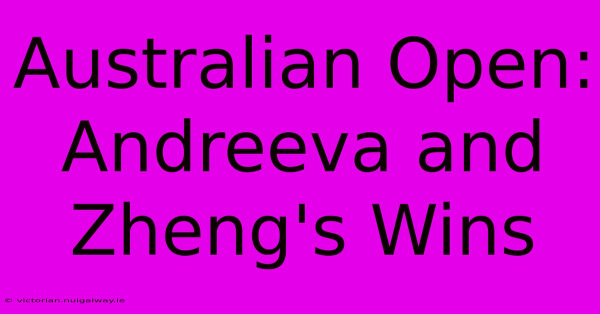 Australian Open: Andreeva And Zheng's Wins