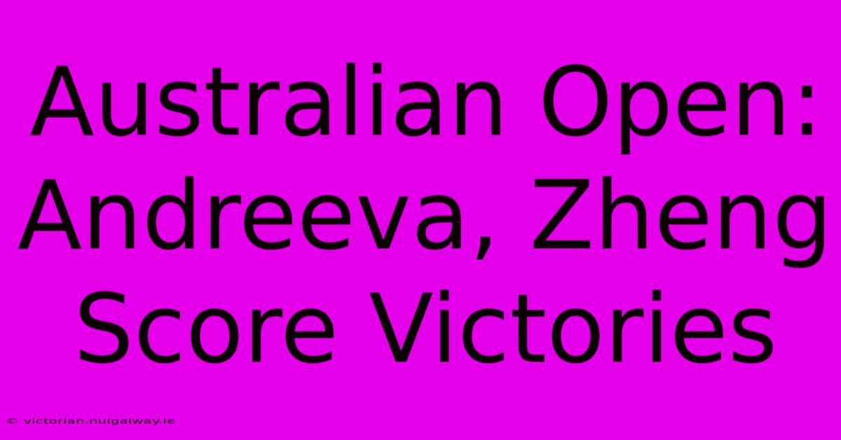 Australian Open: Andreeva, Zheng Score Victories