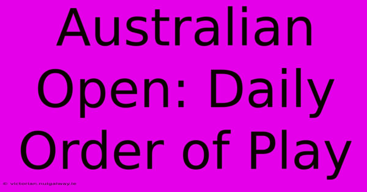 Australian Open: Daily Order Of Play