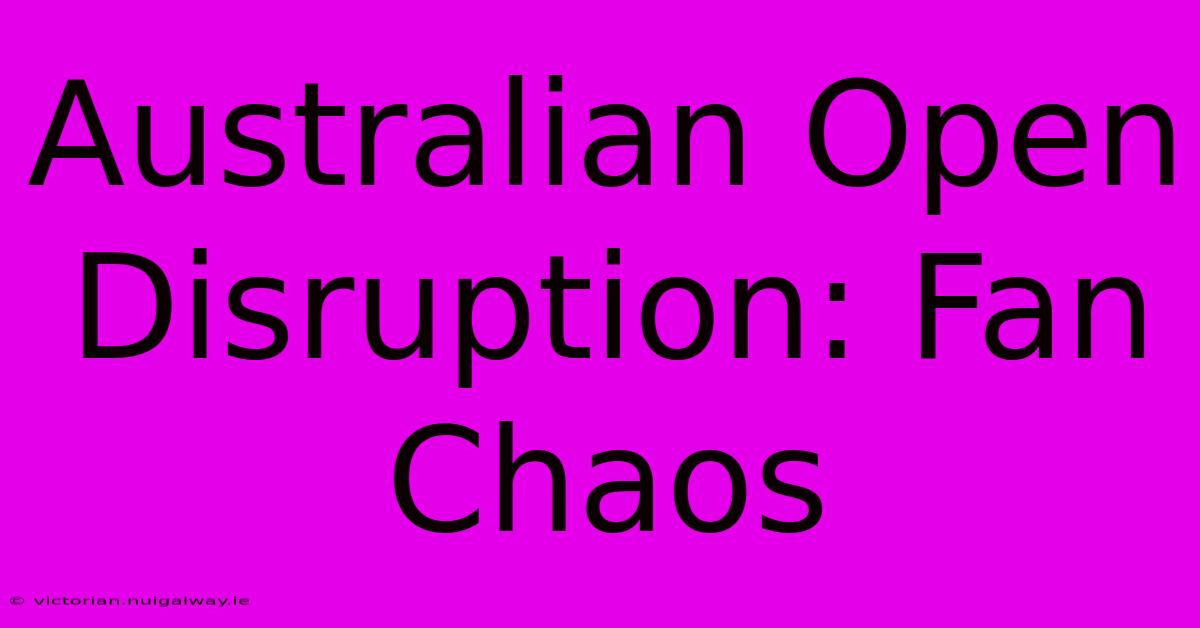 Australian Open Disruption: Fan Chaos