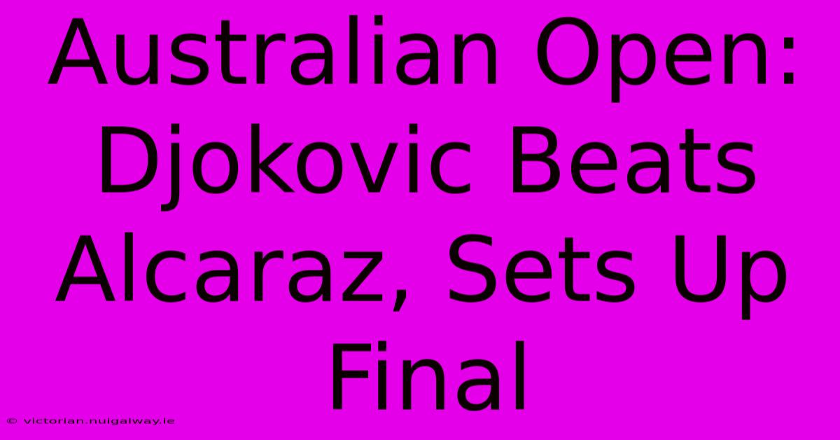 Australian Open: Djokovic Beats Alcaraz, Sets Up Final