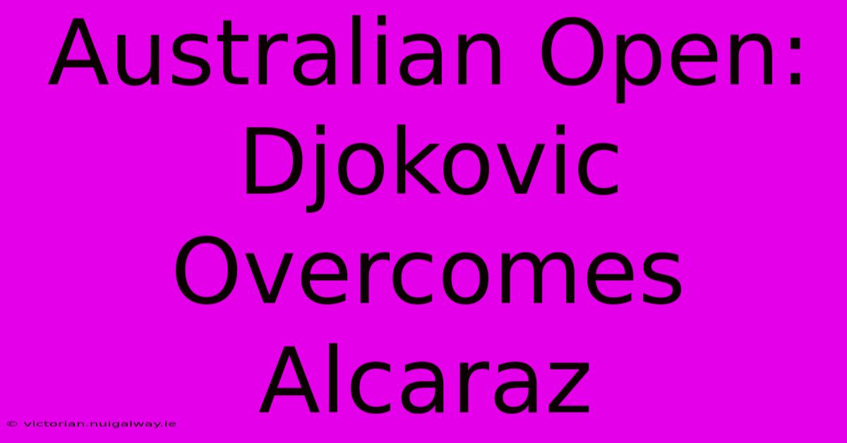 Australian Open: Djokovic Overcomes Alcaraz