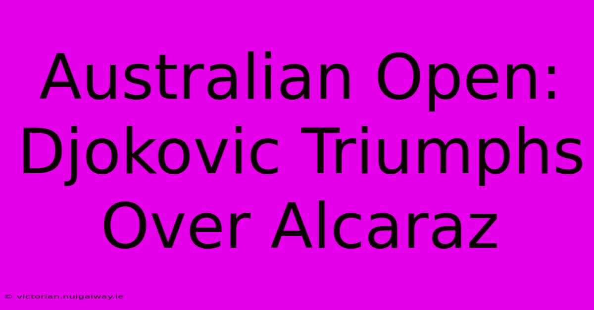 Australian Open: Djokovic Triumphs Over Alcaraz