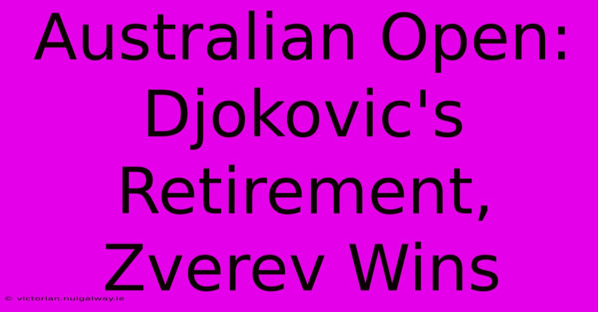 Australian Open: Djokovic's Retirement, Zverev Wins