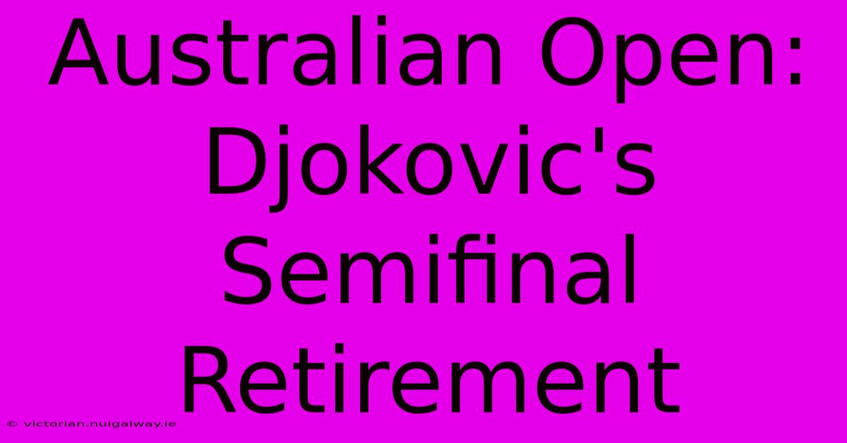 Australian Open: Djokovic's Semifinal Retirement