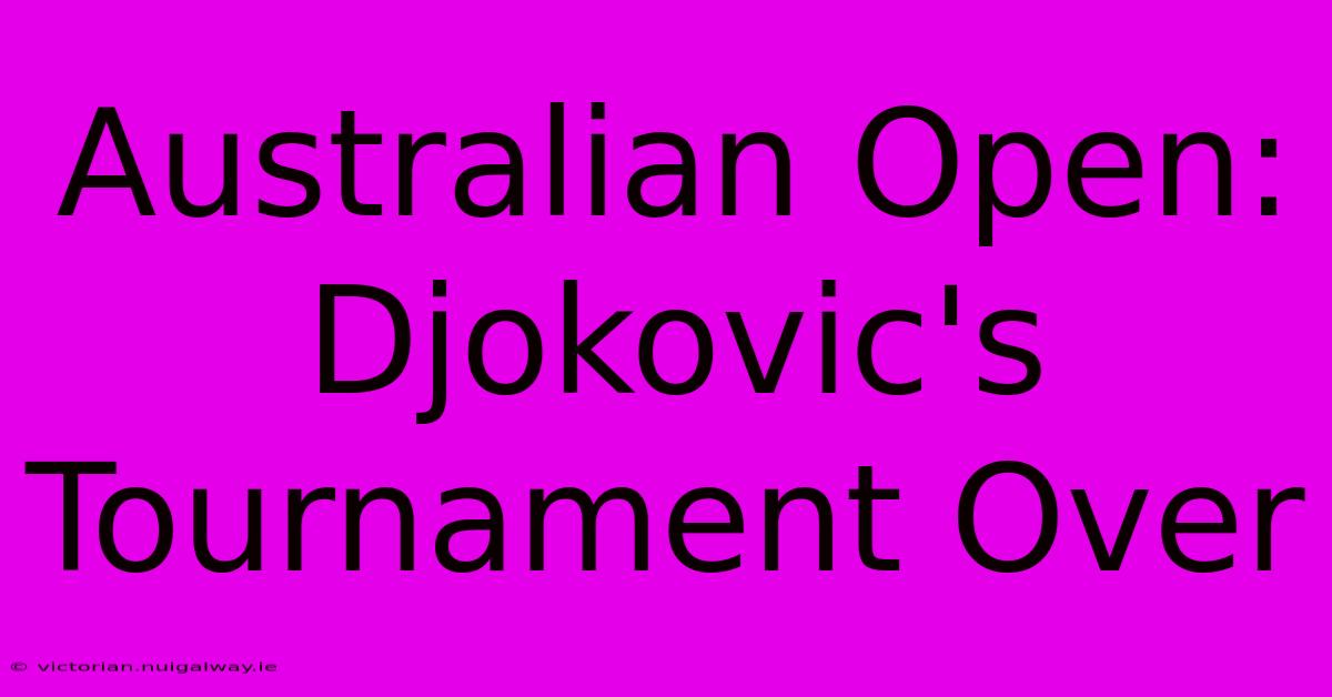 Australian Open: Djokovic's Tournament Over