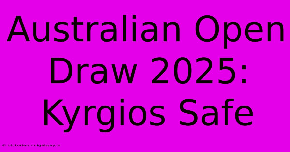 Australian Open Draw 2025: Kyrgios Safe