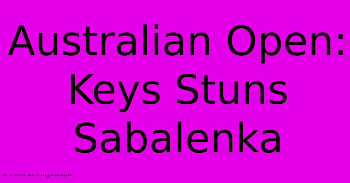 Australian Open: Keys Stuns Sabalenka