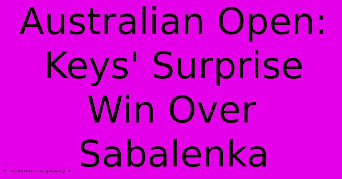 Australian Open: Keys' Surprise Win Over Sabalenka